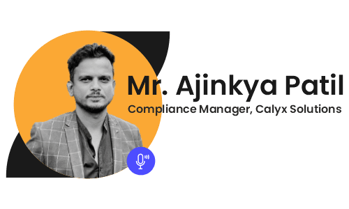 Speaker: Mr. Ajinkya Patil - Compliance Manager, Calyx Solutions